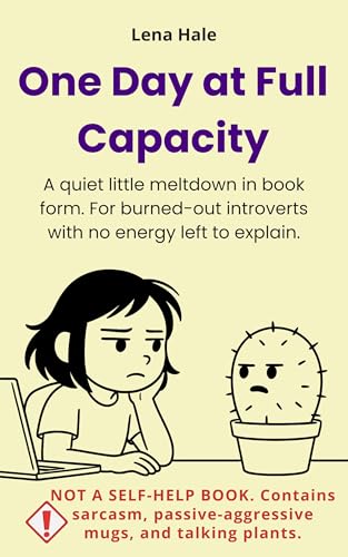 One Day at Full Capacity: A quiet little meltdown in book form. For burned-out introverts with no energy left to explain. Not a self-help book. (Kindle Edition)