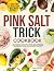 Pink Salt Trick Cookbook: T...