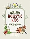 Healthy Holistic Kids: A Fun Learning Journey into Nature, Nutrition and Wellbeing