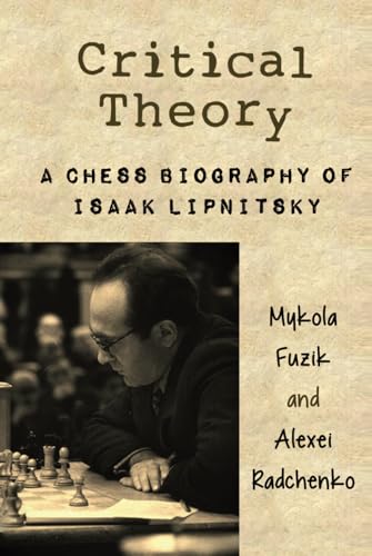 Critical Theory: A Chess Biography of Isaak Lipnitsky (Hardcover)