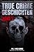 True Crime Geschichten Band 1: 12 verstörende wahre Kriminalfälle, die dich die ganze Nacht wachhalten werden (German Edition)