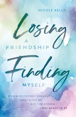 Losing a Friendship, Finding Myself: How a Friendship-Breakup Catapulted Me Into the Person I Was Meant to Be (Paperback)