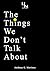 The Things We Don't Talk About by Anthony G. Martinez