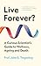 Live Forever?: A Curious Scientist's Guide to Wellness, Ageing and Death