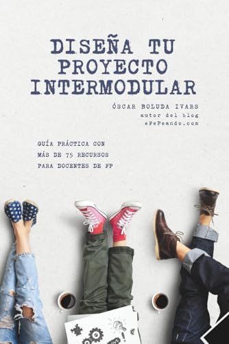 Diseña tu proyecto intermodular: Guía práctica para docentes de FP con más de 75 recursos (Spanish Edition)
