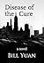 Disease of the Cure: a novel