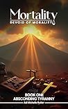 Mortality Devoid of Morality: Book One: Absconding Tyranny