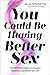You Could Be Having Better Sex by Nicole McNichols