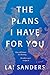 The Plans I Have for You by Lai Sanders