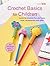Crochet Basics for Children: For children aged 7+ years: Learn to crochet fun and easy toys, accessories, and gifts