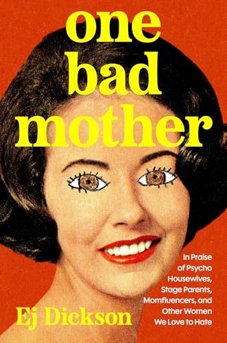 One Bad Mother: In Praise of Psycho Housewives, Stage Parents, Momfluencers, and Other Women We Love to Hate (Hardcover)