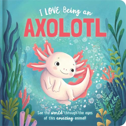 I Love Being an Axolotl: Padded Board Book: Picture Storybook (Story Time)
