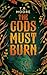 The Gods Must Burn by T.R.  Moore