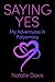 Saying Yes: My Adventures i...