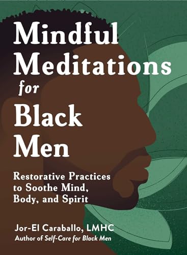 Mindful Meditations for Black Men: Restorative Practices to Soothe Mind, Body, and Spirit (Self-Care for Black Men Series)