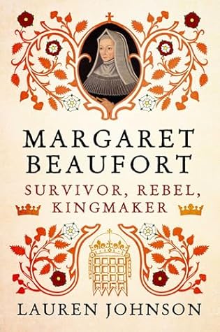 Margaret Beaufort: Survivor, Rebel, Kingmaker