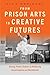 From Prison Arts to Creative Futures: Saving Public Dollars by Reducing Incarceration and Recidivism
