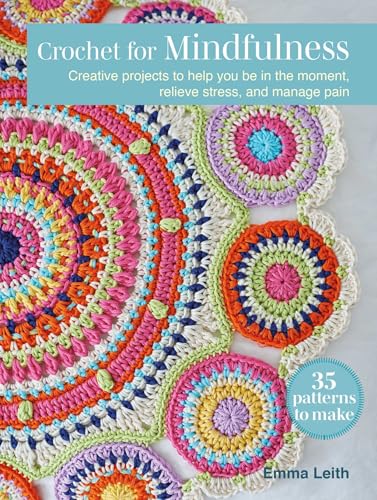 Crochet for Mindfulness: 35 patterns to make: Creative projects to help you be in the moment, relieve stress, and manage pain (Paperback)