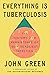 Everything Is Tuberculosis: The History and Persistence of Our Deadliest Infection