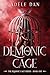 Demonic Cage: A dark, spicy enemies-to-lovers fantasy where a human girl is torn between morally grey angels and a villainous demon king.
