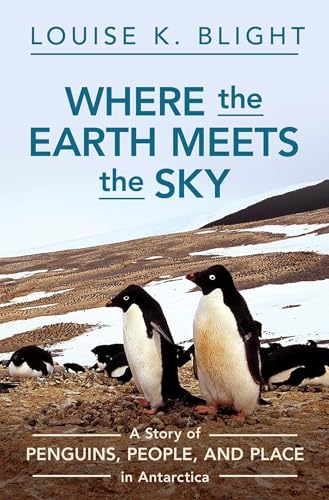 Where the Earth Meets the Sky: A Story of Penguins, People, and Place in Antarctica (Hardcover)