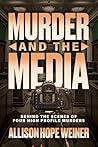 Murder and the Media: Behind the Scenes of Four High Profile Murders