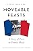 Moveable Feasts: A Story of...