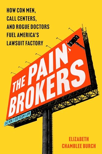 The Pain Brokers: How Con Men, Call Centers, and Rogue Doctors Fuel America's Lawsuit Factory (Hardcover)