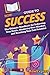 HowExpert Guide to Success: The Ultimate Handbook for Achieving Your Goals, Mastering Your Mindset, and Reaching Your Full Potential