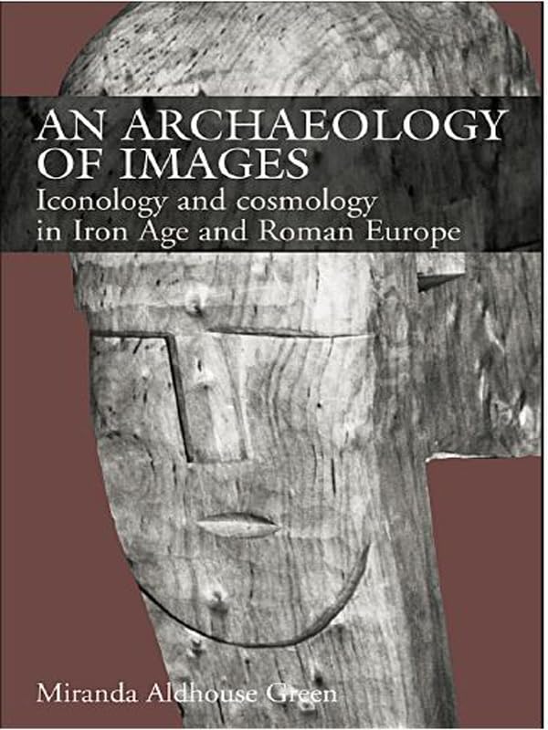 An Archaeology of Images: Iconology and Cosmology in Iron Age and Roman Europe (Kindle Edition)