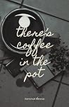 there's coffee in the pot by Cammie Dennis