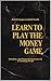 Learn to Play the Money Gam...