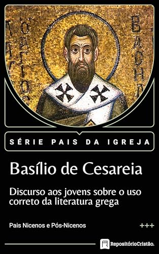 Discurso aos Jovens sobre o uso correto da literatura grega (Pais da Igreja - Literatura Adicional Livro 2) (Portuguese Edition)