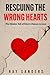 RESCUING THE WRONG HEARTS by Ray Sanders