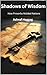 Shadows of Wisdom by Ashraf Haggag Shadows of Wisdom by Ashraf Haggag