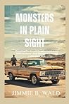 Monsters In Plain Sight: Revealing The Story Of Douglas Gretzler and Willie Steelman's Path Through Arizona and California in 1973