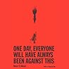 One Day, Everyone Will Have Always Been Against This by Omar El Akkad