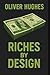 Riches By Design by Oliver Hughes
