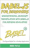 BabelJS For Beginners: Understanding JavaScript Transpilation with BabelJS for Aspiring Developers