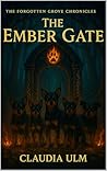 The Forgotten Grove Chronicles - The Ember Gate - Book V: The Ember Gate The Forgotten Grove Chronicles - The Ember Gate - Book V: The Ember Gate