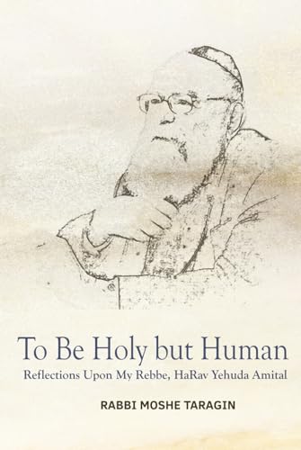 To Be Holy but Human: Reflections Upon My Rebbe, HaRav Yehuda Amital (Hardcover)
