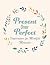 Present Over Perfect: Inspi...