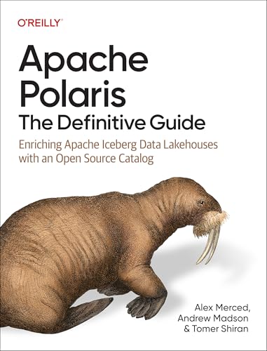 Apache Polaris: The Definitive Guide: Enriching Apache Iceberg Data Lakehouses with an Open Source Catalog (Paperback)