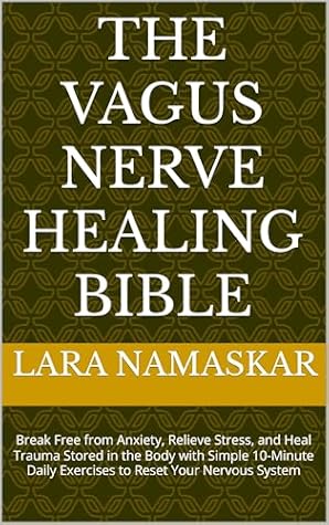The Vagus Nerve Healing Bible: Master Your Nervous System in Just 10 Minutes a Day – Science-Backed Exercises to Break Free from Anxiety, Stress & Trauma, Rebuild Deep Sleep, and Feel Safe Again