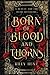 Born of Blood and Thorns: A...