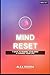 Mind Reset – 7 Days to Rewire Your Mind and Change Your Life: A Simple Day-by-Day Guide to Build Discipline, Confidence, and Clarity (Mind Reset Series)