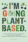 Book cover for I'm going Plant-Based: Simple Guide for Athletes, Beginners, and Everyone in Between. Eat Better, Get Healthier, and Feel Amazing (Paths to Thrive: Health & Life)