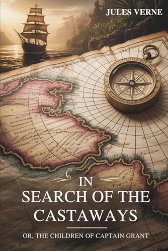 In Search of the Castaways; Or, The Children of Captain Grant: The Classic Historical Adventure Fiction Tale