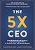 The 5x CEO: Learn the Strategies and Tactics of Top Private Equity CEOs to Accelerate Value and Maximize Returns