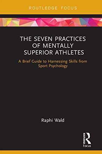 The Seven Practices of Mentally Superior Athletes: Harnessing Skills from Sport Psychology (Kindle Edition)